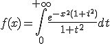 f(x)=\Bigint_0^{+\infty}\frac{e^{-x^2(1+t^2)}}{1+t^2}dt